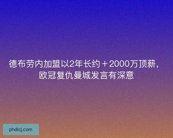 德布劳内加盟以2年长约＋2000万顶薪，欧冠复仇曼城发言有深意