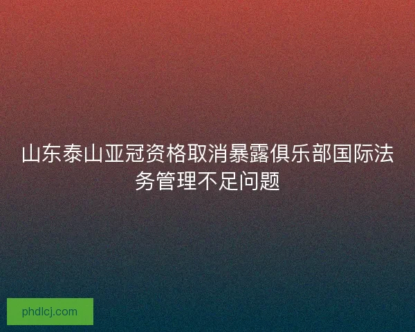 山东泰山亚冠资格取消暴露俱乐部国际法务管理不足问题