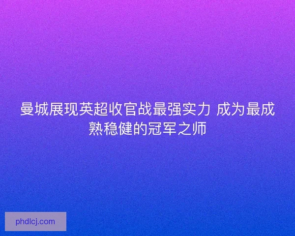 曼城展现英超收官战最强实力 成为最成熟稳健的冠军之师